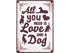 Plenty Gifts Waakbord Blik All You Need Is Love And A Dog 21X15 Cm