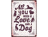 Plenty Gifts Waakbord Blik All You Need Is Love And A Dog 21X15 CM